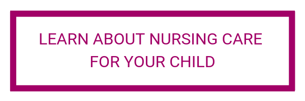 Learn about nursing care for your child